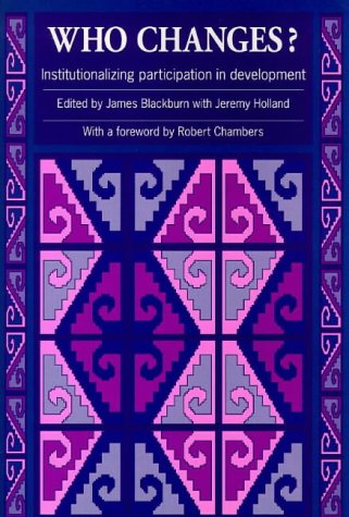 Who Changes?: Institutionalizing Participation in Development (Intermediate Technology Publications in Participation Series)