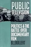 Public Television: Politics and the Battle over Documentary Film (Communications, Media and Culture Series)