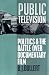 Search : Public Television: Politics and the Battle over Documentary Film (Communications, Media and Culture Series)