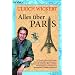 Alles �ber Paris: Von Tempeln, T�rmen und Fassaden - Von K�nstlern, Kellnern und Kaschemmen - Von Boulevards und Gassen, Pl�tzen und Parks - Von ... In Geschichten, Gedichten und Berichten