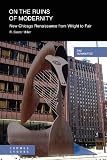 On the Ruins of Modernity: New Chicago Renaissance from Wright to Fair