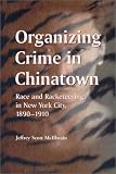 Organizing Crime in Chinatown: Race and Racketeering in New York City, 1890-1910