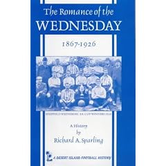 The Romance of the Wednesday, A History of Sheffield Wednesday F.C., 1867-1926 (Desert Island Football Histories)