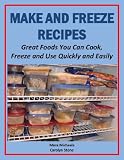 Make and Freeze Recipes: Great Foods You Can Cook, Freeze, and Use Quickly and Easily (Eat Better For Less Guides)