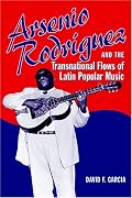 Arsenio Rodriguez and the Transnational Flows of Latin Popular Music (Studies In Latin America & Car)