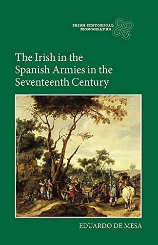 The Irish in the Spanish Armies in the Seventeenth Century (Irish Historical Monographs), by Eduardo de Mesa