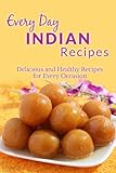 Indian Recipes: The Complete Guide to Breakfast, Lunch, Dinner, and More (Every Day Recipes)
