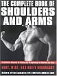 The Complete Book of Shoulders and Arms: The Definitive Resource for Shaping and Strengthening the Shoulders and Arms