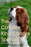 The Cavalier King Charles Spaniel (Pure Breed Pets - Illustrated dog ebooks)