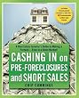 Cashing in on Pre-foreclosures and Short Sales: A Real Estate Investor's Guide to Making a Fortune Even in a Down Market