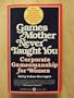 Games Your Mother Never Taught You: Corporate Gamesmanship for Women