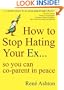 How to Stop Hating Your Ex: so you can co-parent in peace