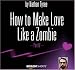 How to Make Love Like a Zombie - Part IV