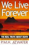 We Live Forever: The Real Truth About Death