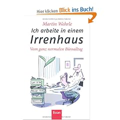 Ich arbeite in einem Irrenhaus: Vom ganz normalen B�roalltag