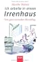 Ich arbeite in einem Irrenhaus: Vom ganz normalen B�roalltag