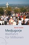 MEDJUGORJE: Wallfahrt f&uuml;r Millionen - Bernd Harder