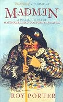 Madmen: A Social History of Madhouses, Mad Doctors and Lunatics (Revealing History)