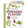 Foraged Flavor: Finding Fabulous Ingredients in Your Backyard or Farmer's Market, with 88 Recipes