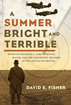 Summer Bright and Terrible, A: Winston Churchill, Lord Dowding, Radar and the Impossible Triumph of the Battle of Britain