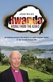 Rwanda : rising from the ashes : an inspiring account of the ministry of a white Rwandan bishop : the Right Revd Kenneth Barham OBE