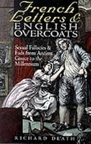 French Letters and English Overcoats: Sexual Fads and Fallacies from Ancient Greece to the Millennium