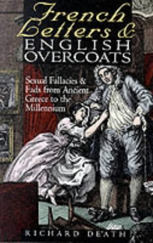 French Letters and English Overcoats: Sexual Fads and Fallacies from Ancient Greece to the Millennium