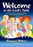Welcome to the Lord's table : a practical course for preparing children to receive Holy Communion