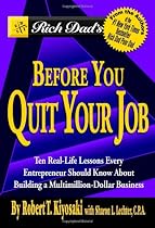 Rich Dad's Before You Quit Your Job: 10 Real-Life Lessons Every Entrepreneur Should Know About Building a Multimillion-Dollar Business
