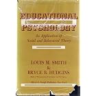EDUCATIONAL PSYCHOLOGY: AN APPLICATION OF SOCIAL AND BEHAVIORAL THEORY ...Illustrated with... by  LOUIS M. SMITH and BRYCE B. HUDGINS