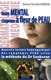 Notre mental s exprime ÿ  fleur de peau : Nouvelle lecture homÿ©opathique des symptÿ´mes Peau selon la mÿ©thode du Docteur Sankaran