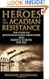 Heroes of the Acadian Resistance: The Story of Joseph Beausoleil Broussard and Pierre II Surette 1702-1765