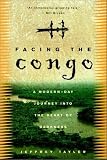 Facing the Congo: A Modern-Day Journey into the Heart of Darkness Image of Facing the Congo: A Modern-Day Journey into the Heart of Darkness