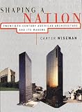 Shaping a Nation: Twentieth Century American Architecture and Its Makers