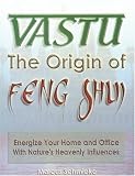 Vastu: The Origin of Feng Shui - Energize Your Office and Home with Nature's Heavenly Influences