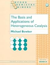 The Basis and Applications of Heterogeneous Catalysis (Oxford Chemistry Primers)