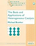 The Basis and Applications of Heterogeneous Catalysis (Oxford Chemistry Primers, 53)