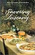 Savoring Tuscany: Recipes and Reflections on Tuscan Cooking (Savoring ...)