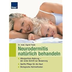 Neurodermitis nat�rlich behandeln: Allergenfreie Nahrung - der erste Schritt zur Besserung Sanfte Pflege f�r die Haut Biologische Heilmethoden