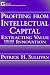 Profiting from Intellectual Capital: Extracting Value from Innovation (Intellectual Property Library)