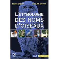 L'�tymologie des noms d'oiseaux : Origine et sens des noms des oiseaux du Pal�arctique occidental ( noms scientifiques, noms fran�ais et �trangers )