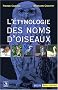 L'�tymologie des noms d'oiseaux : Origine et sens des noms des oiseaux du Pal�arctique occidental ( noms scientifiques, noms fran�ais et �trangers )