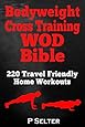 Bodyweight Cross Training WOD Bible: 220 Travel Friendly Home Workouts