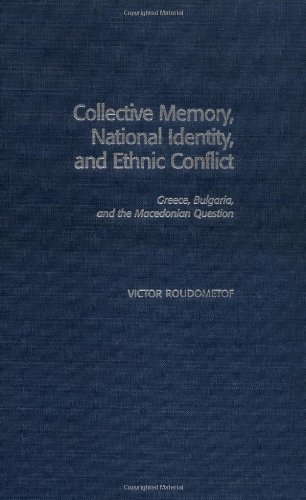 Collective Memory, National Identity, and Ethnic Conflict: Greece, Bulgaria, and the Macedonian Question