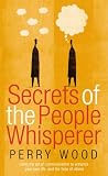 Secrets Of The People Whisperer: Using the Art of Communication to Enhance Your Own Life, and the Lives of Others