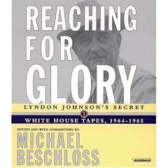 Reaching for Glory: Lyndon Johnson's Secret  White House Tapes, 1964-1965