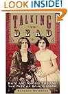 Talking to the Dead: Kate and Maggie Fox and the Rise of Spiritualism