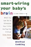 Smart-Wiring Your Babys Brain: What You Can Do to Stimulate Your Child During the Critical First Three Years