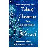 Taking Christmas from Stressed to Blessed (Christmas Organizing Secrets) ~ Krisann Blair