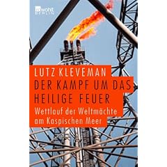 Der Kampf um das Heilige Feuer. Wettlauf der Weltm�chte am Kaspischen Meer